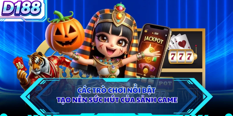 Các trò chơi nổi bật tạo nên sức hút của sảnh game 