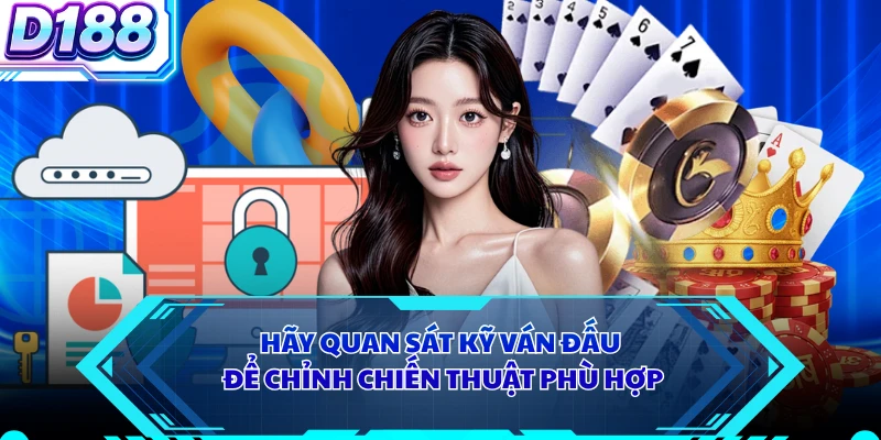 Hãy quan sát kỹ ván đấu để chỉnh chiến thuật phù hợp