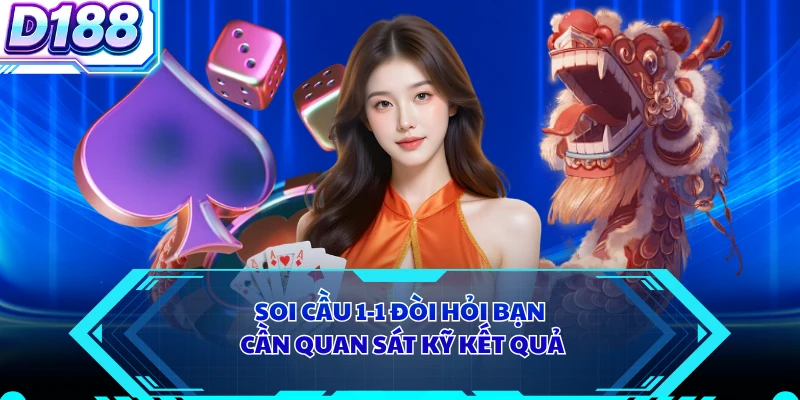 Soi cầu 1-1 đòi hỏi bạn cần quan sát kỹ kết quả