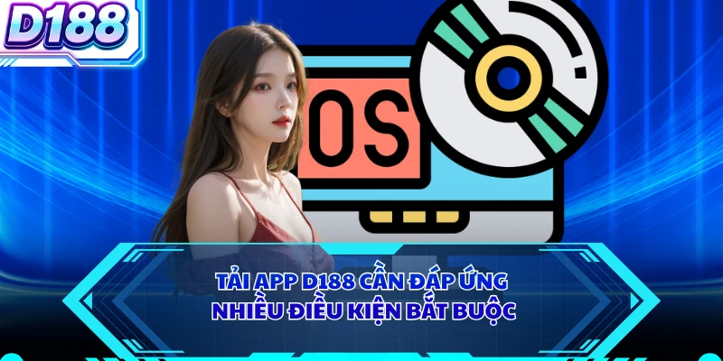 Tải app D188 cần đáp ứng nhiều điều kiện bắt buộc