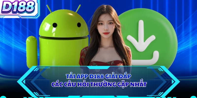 Tải app D188 giải đáp các câu hỏi thường gặp nhất