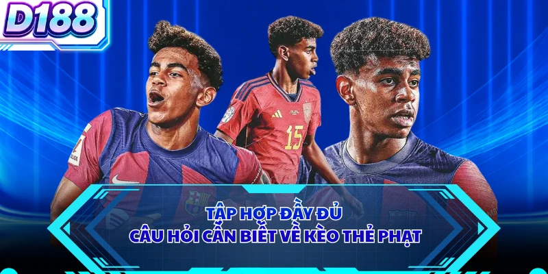 Tập hợp đầy đủ câu hỏi cần biết về kèo thẻ phạt