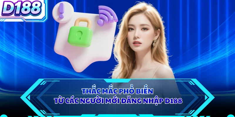 Thắc mắc phổ biến từ các người mới đăng nhập D188
