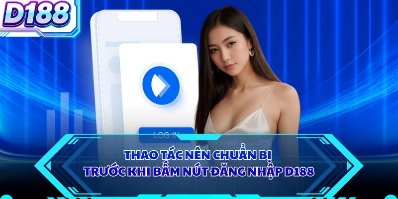Thao tác nên chuẩn bị trước khi bấm nút đăng nhập D188