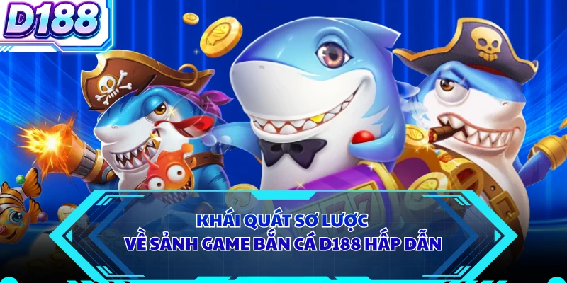 Khái quát sơ lược về sảnh game bắn cá D188 hấp dẫn